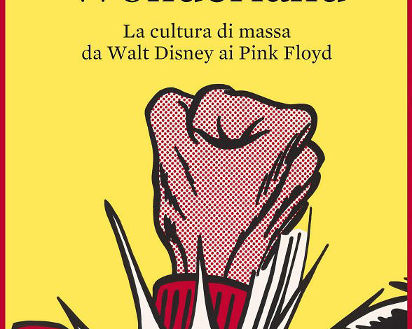 “Wonderland. La cultura di massa da Walt Disney ai Pink Floyd”, in libreria l’ultimo volume di Alberto Mario Banti