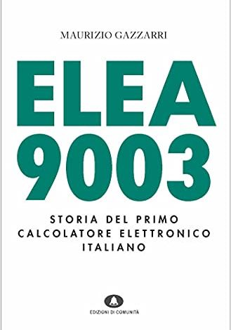 MAURIZIO GAZZARRI presenta ” ELEA 9003. Storia del primo calcolatore italiano”